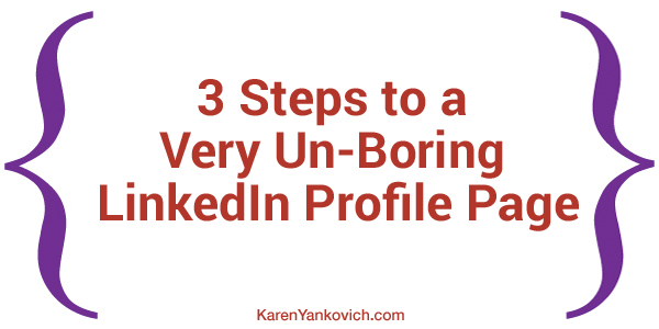 Karen Yankovich | 3 Steps to a Very Un-Boring LinkedIn Profile Page 1