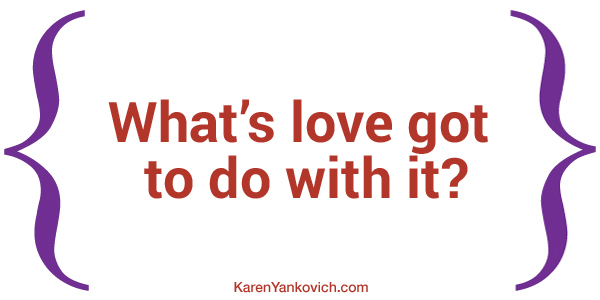 Karen Yankovich | What’s love got to do with it?