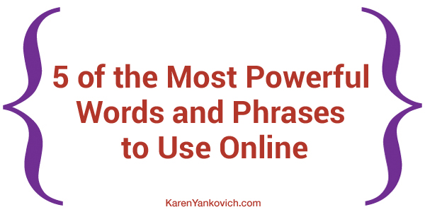 Karen Yankovich | 5 of the Most Powerful Words and Phrases to Use Online