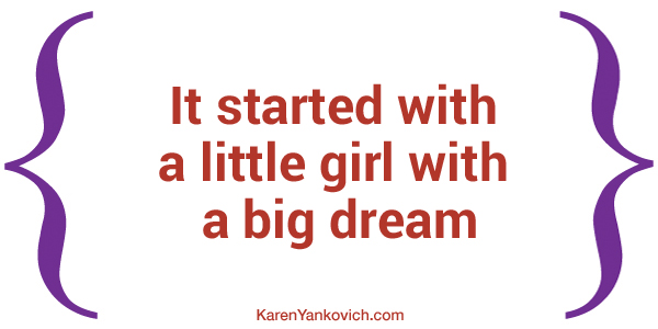 Karen Yankovich | It started with a little girl with a big dream