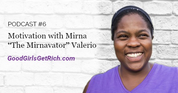 Karen Yankovich | Good Girls Get Rich Podcast Episode 6: Motivation with Mirna “The Mirnavator” Valerio