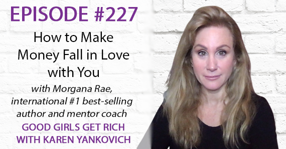 227 – Morgana Rae Shares How to Make Money Fall in Love with You