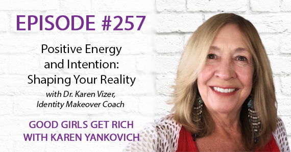 257 – Positive Energy and Intention: Shaping Your Reality with Dr. Karen Vizer